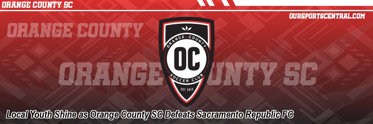 Local Youth Shine as Orange County SC Defeats Sacramento Republic FC