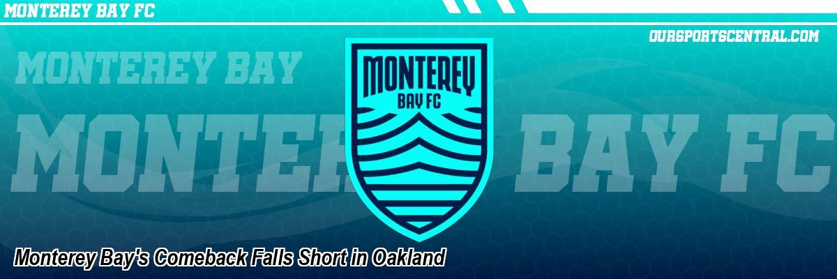 Monterey Bay's Comeback Falls Short in Oakland