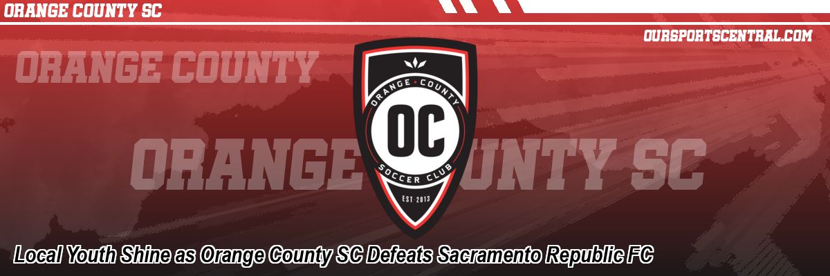 Local Youth Shine as Orange County SC Defeats Sacramento Republic FC