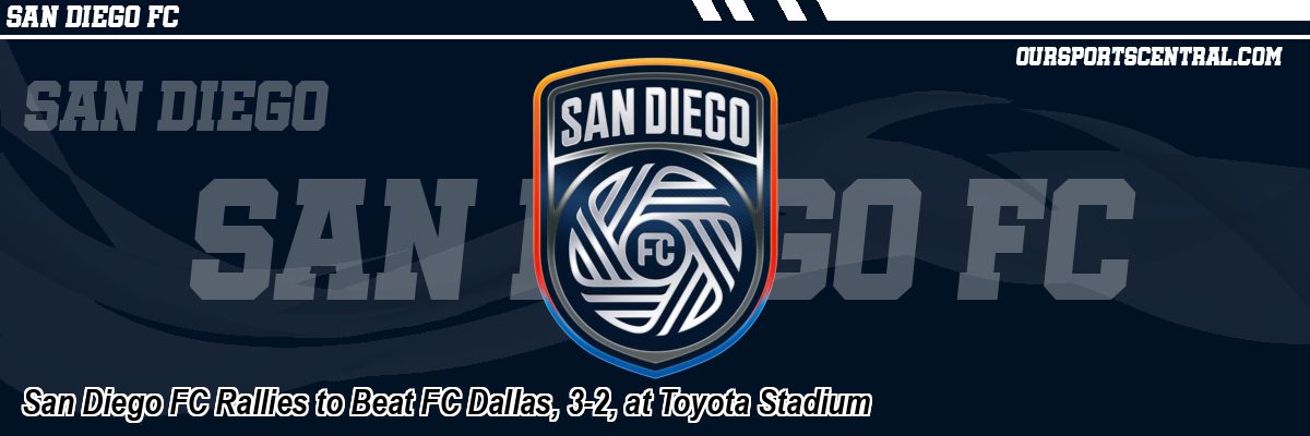 San Diego FC Rallies to Beat FC Dallas, 3-2, at Toyota Stadium