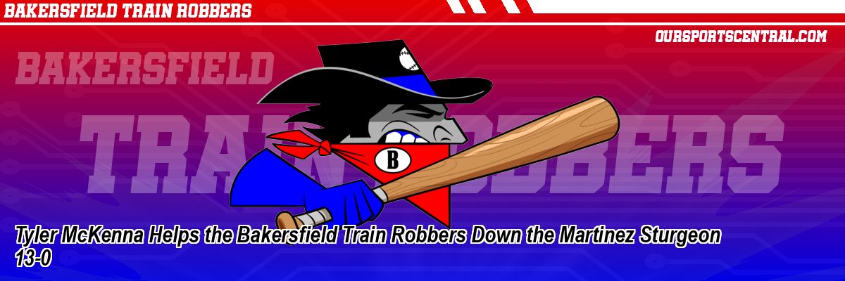 Tyler McKenna Helps the Bakersfield Train Robbers Down the Martinez Sturgeon 13-0