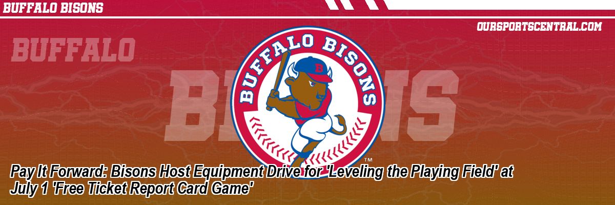 Pay It Forward: Bisons Host Equipment Drive for 'Leveling the Playing Field' at July 1 'Free Ticket Report Card Game'