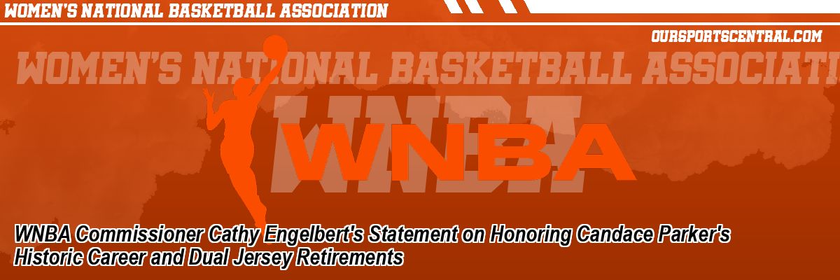 WNBA Commissioner Cathy Engelbert's Statement on Honoring Candace Parker's Historic Career and Dual Jersey Retirements