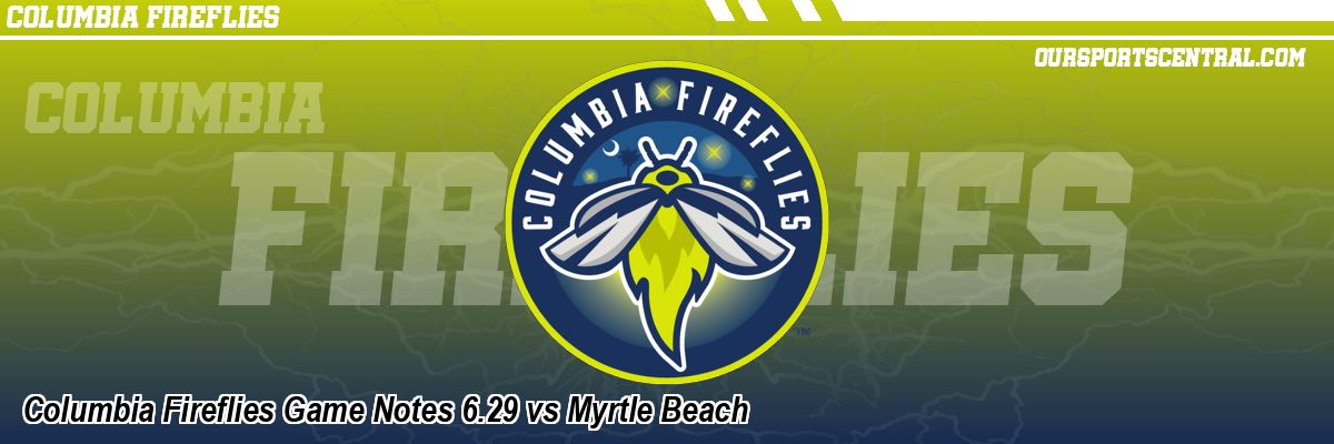 Columbia Fireflies Game Notes 6.29 vs Myrtle Beach