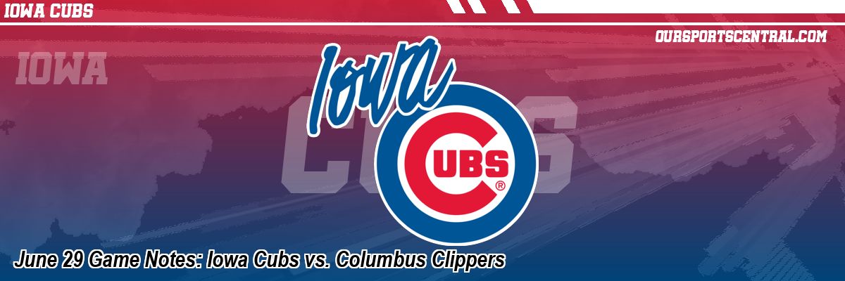 June 29 Game Notes: Iowa Cubs vs. Columbus Clippers
