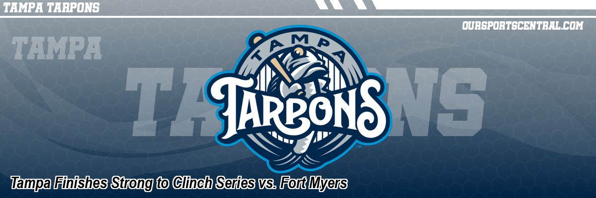 Tampa Finishes Strong to Clinch Series vs. Fort Myers