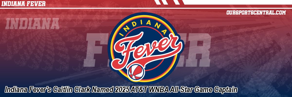 Indiana Fever's Caitlin Clark Named 2025 AT&T WNBA All-Star Game Captain