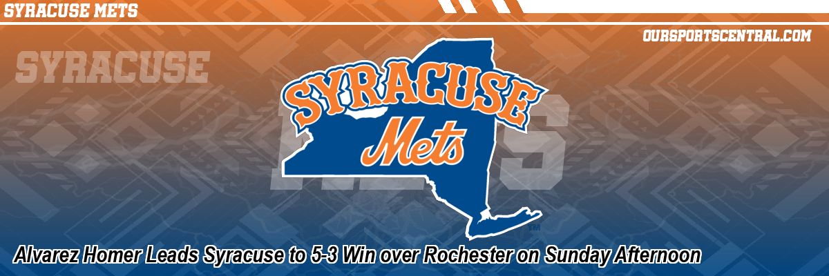 Alvarez Homer Leads Syracuse to 5-3 Win over Rochester on Sunday Afternoon