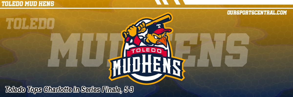 Toledo Tops Charlotte in Series Finale, 5-3
