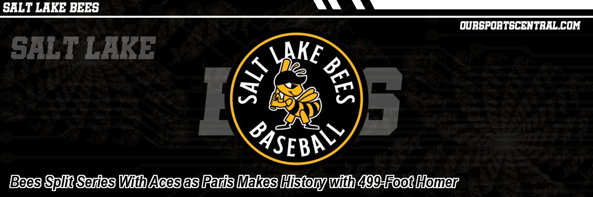 Bees Split Series With Aces as Paris Makes History with 499-Foot Homer