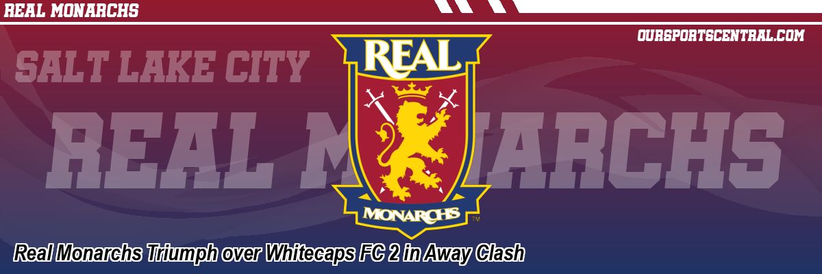 Real Monarchs Triumph over Whitecaps FC 2 in Away Clash