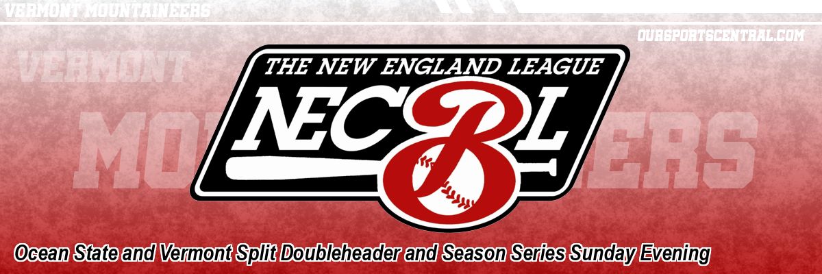 Ocean State and Vermont Split Doubleheader and Season Series Sunday Evening