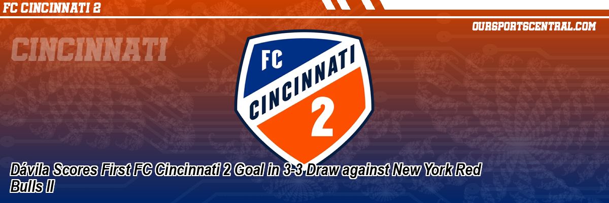 Dávila Scores First FC Cincinnati 2 Goal in 3-3 Draw against New York Red Bulls II