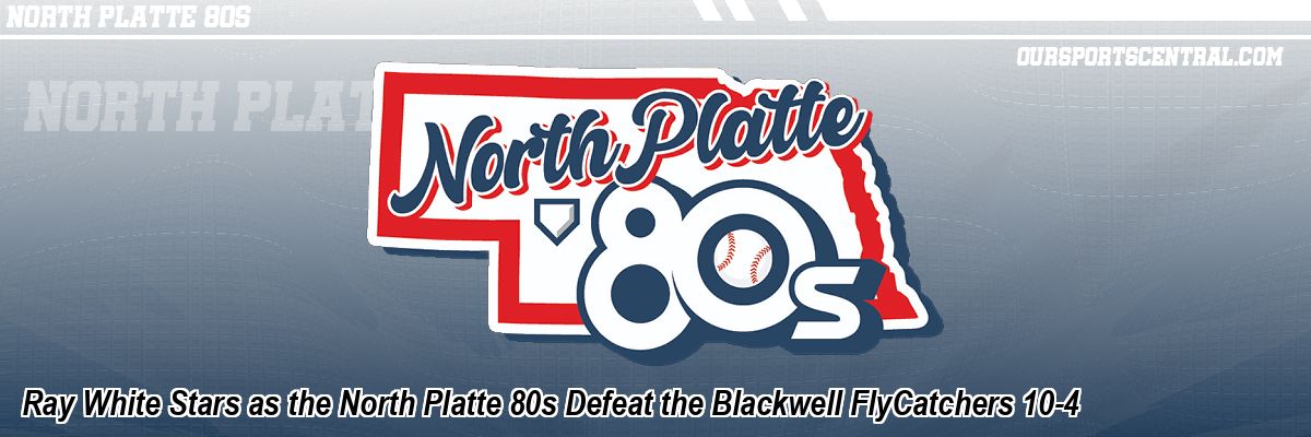 Ray White Stars as the North Platte 80s Defeat the Blackwell FlyCatchers 10-4