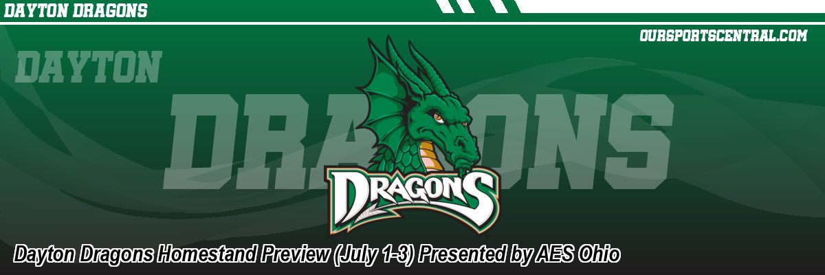Dayton Dragons Homestand Preview (July 1-3) Presented by AES Ohio