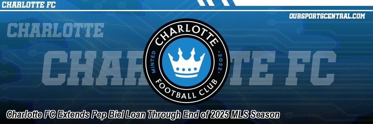 Charlotte FC Extends Pep Biel Loan Through End of 2025 MLS Season