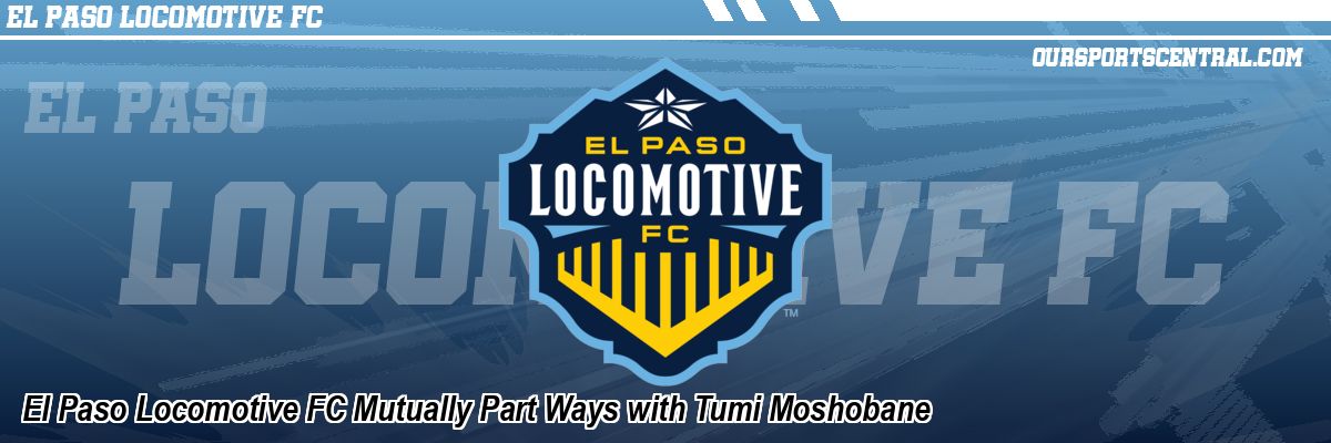 El Paso Locomotive FC Mutually Part Ways with Tumi Moshobane