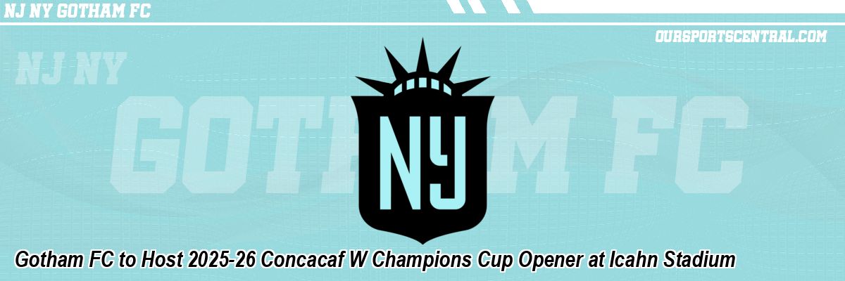 Gotham FC to Host 2025-26 Concacaf W Champions Cup Opener at Icahn Stadium