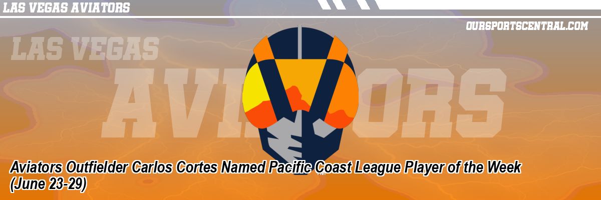 Aviators Outfielder Carlos Cortes Named Pacific Coast League Player of the Week (June 23-29)