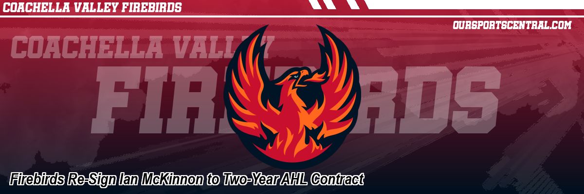 Firebirds Re-Sign Ian McKinnon to Two-Year AHL Contract