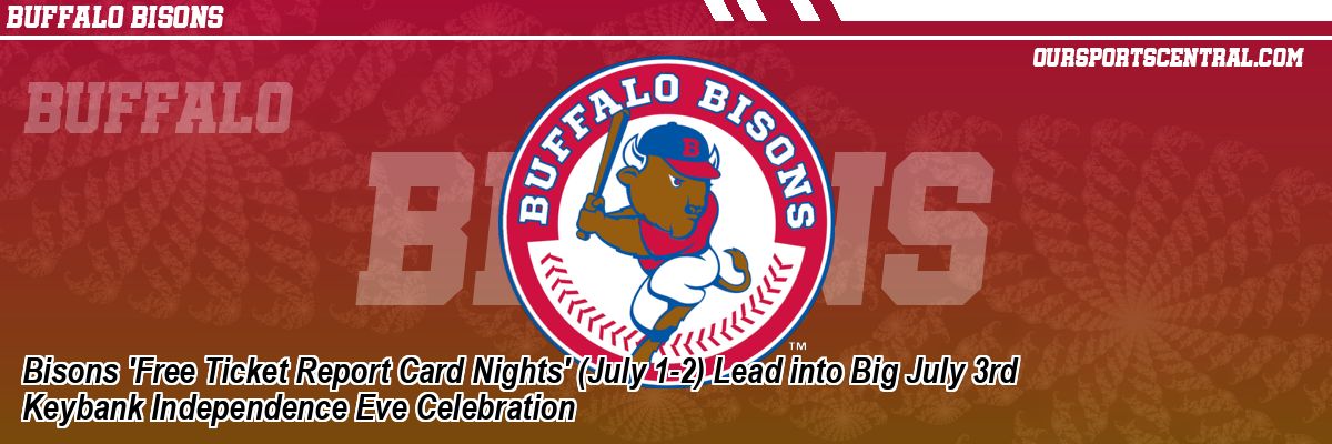 Bisons 'Free Ticket Report Card Nights' (July 1-2) Lead into Big July 3rd Keybank Independence Eve Celebration