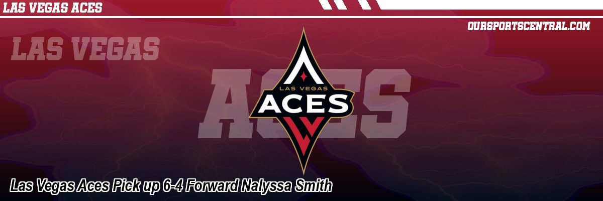 Las Vegas Aces Pick up 6-4 Forward Nalyssa Smith