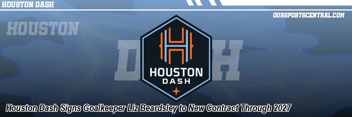 Houston Dash Signs Goalkeeper Liz Beardsley to New Contract Through 2027