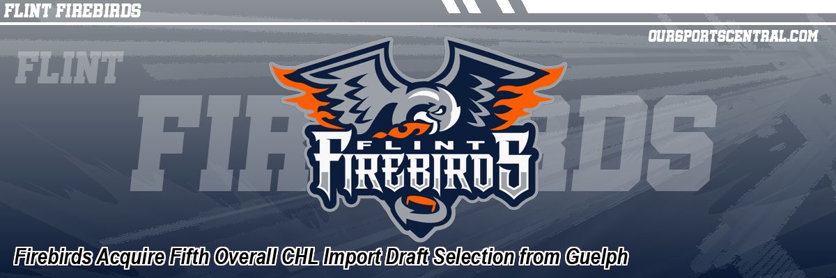 Firebirds Acquire Fifth Overall CHL Import Draft Selection from Guelph