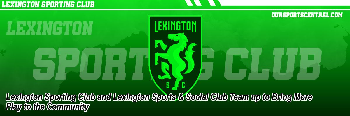Lexington Sporting Club and Lexington Sports & Social Club Team up to Bring More Play to the Community