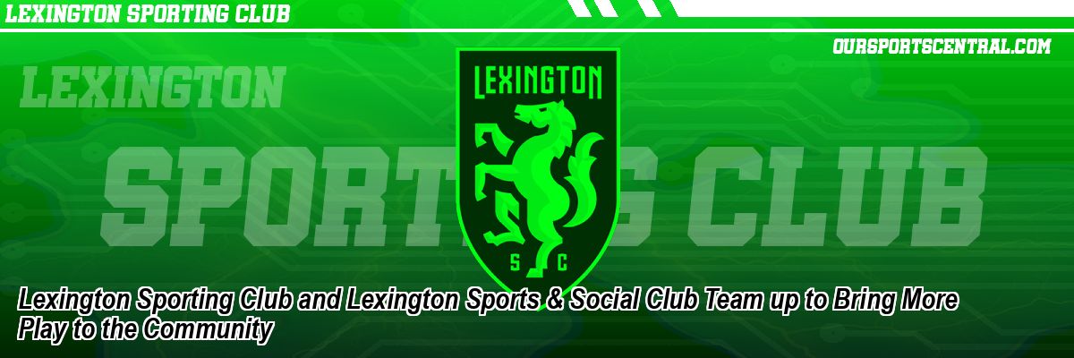 Lexington Sporting Club and Lexington Sports & Social Club Team up to Bring More Play to the Community