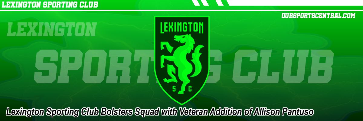 Lexington Sporting Club Bolsters Squad with Veteran Addition of Allison Pantuso