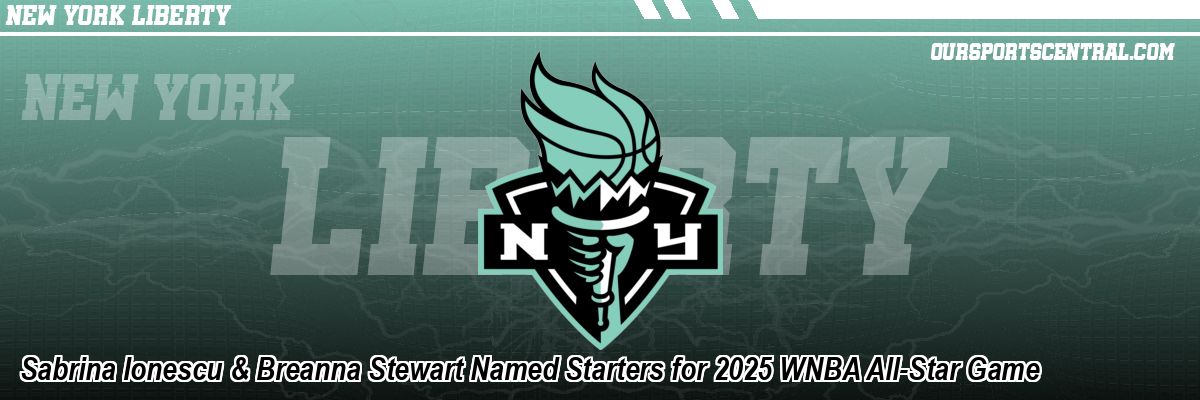 Sabrina Ionescu & Breanna Stewart Named Starters for 2025 WNBA All-Star Game