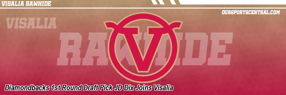 Diamondbacks 1st Round Draft Pick JD Dix Joins Visalia