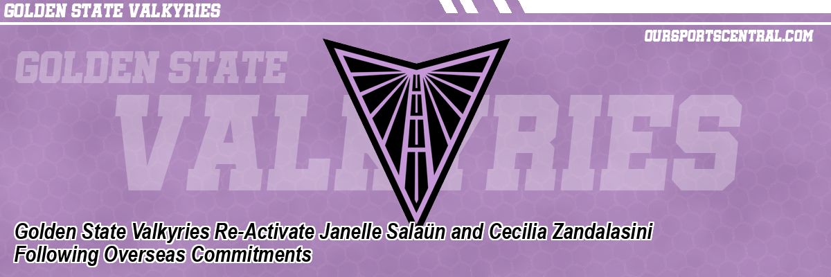 Golden State Valkyries Re-Activate Janelle Salaün and Cecilia Zandalasini Following Overseas Commitments