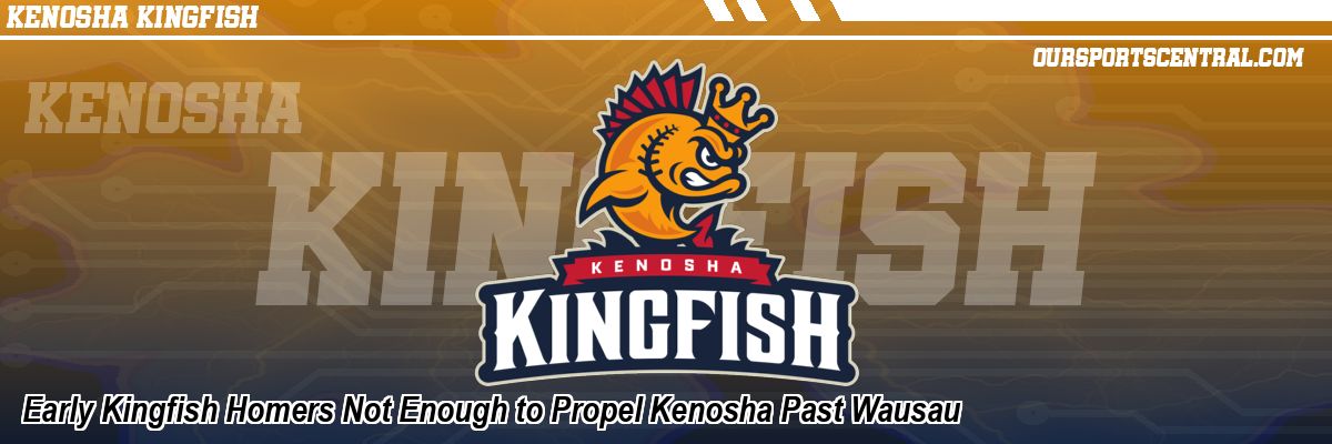 Early Kingfish Homers Not Enough to Propel Kenosha Past Wausau
