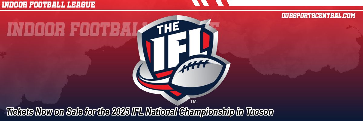 Tickets Now on Sale for the 2025 IFL National Championship in Tucson