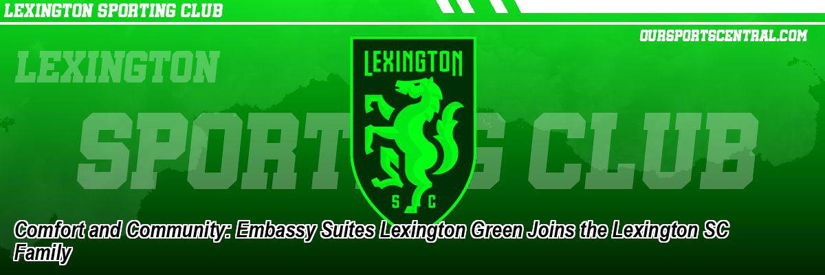 Comfort and Community: Embassy Suites Lexington Green Joins the Lexington SC Family