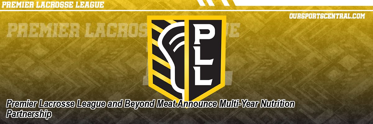 Premier Lacrosse League and Beyond Meat Announce Multi-Year Nutrition Partnership