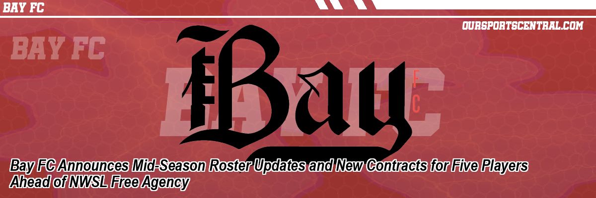 Bay FC Announces Mid-Season Roster Updates and New Contracts for Five Players Ahead of NWSL Free Agency