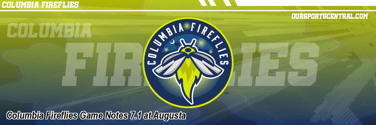 Columbia Fireflies Game Notes 7.1 at Augusta
