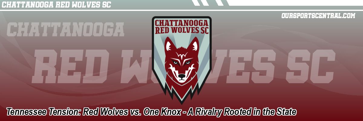 Tennessee Tension: Red Wolves vs. One Knox - A Rivalry Rooted in the State