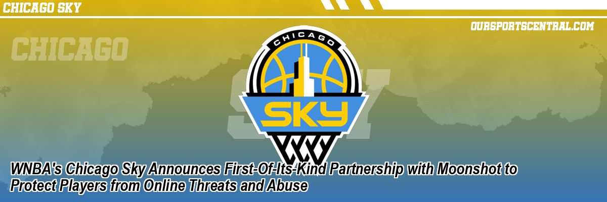 WNBA's Chicago Sky Announces First-Of-Its-Kind Partnership with Moonshot to Protect Players from Online Threats and Abuse