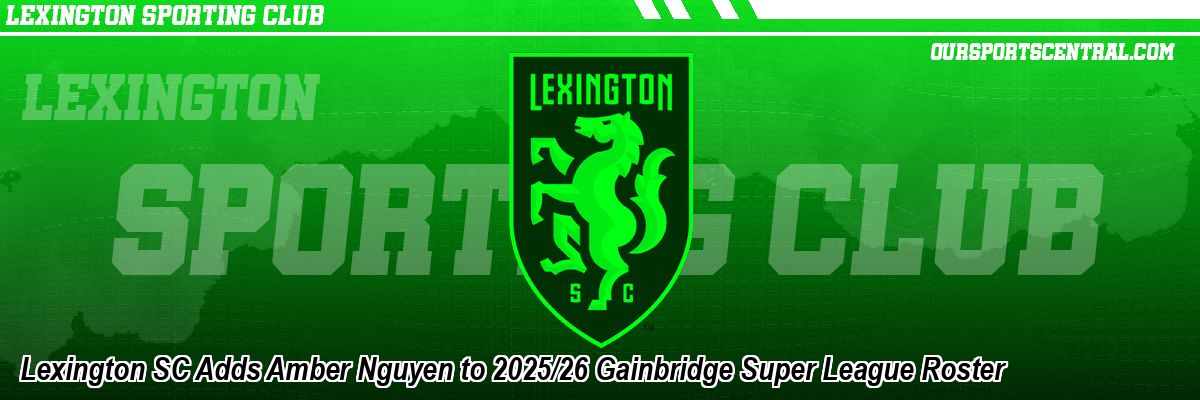 Lexington SC Adds Amber Nguyen to 2025/26 Gainbridge Super League Roster