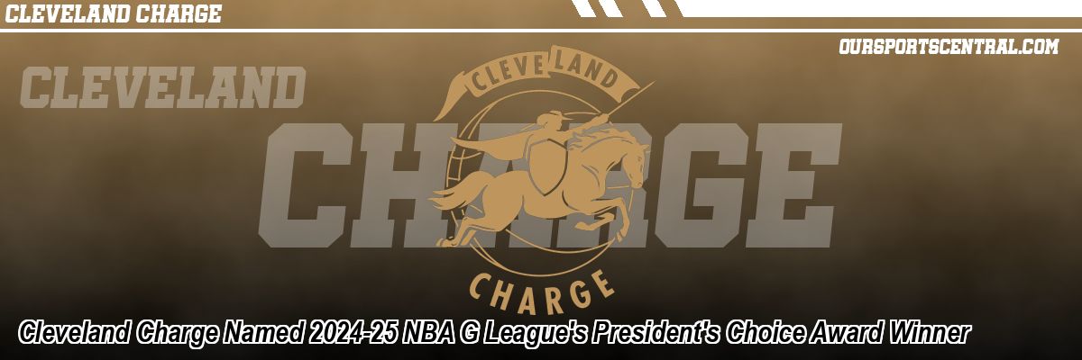Cleveland Charge Named 2024-25 NBA G League's President's Choice Award Winner