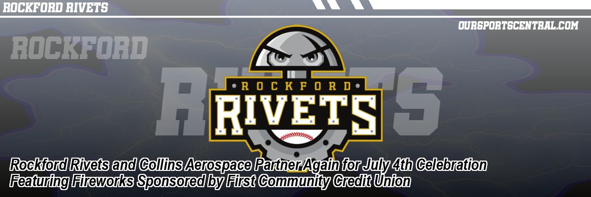 Rockford Rivets and Collins Aerospace Partner Again for July 4th Celebration Featuring Fireworks Sponsored by First Community Credit Union