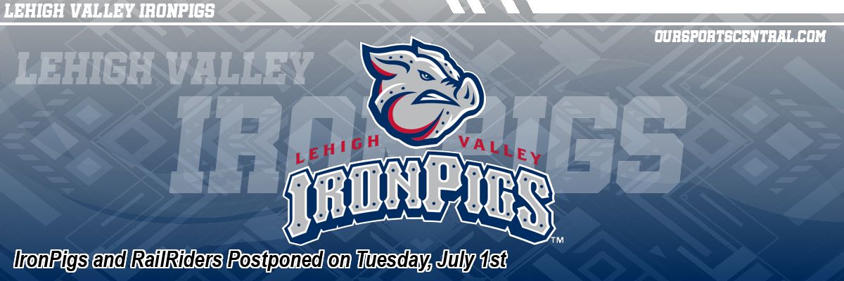 IronPigs and RailRiders Postponed on Tuesday, July 1st