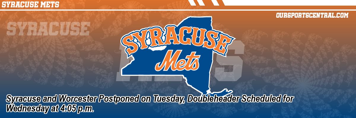 Syracuse and Worcester Postponed on Tuesday, Doubleheader Scheduled for Wednesday at 4:05 p.m.