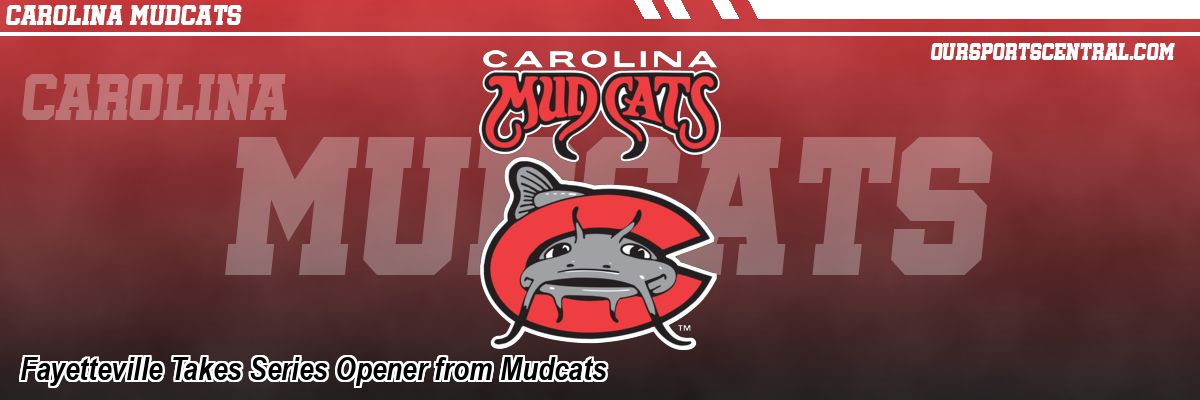 Fayetteville Takes Series Opener from Mudcats