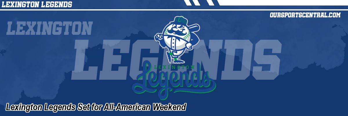Lexington Legends Set for All-American Weekend