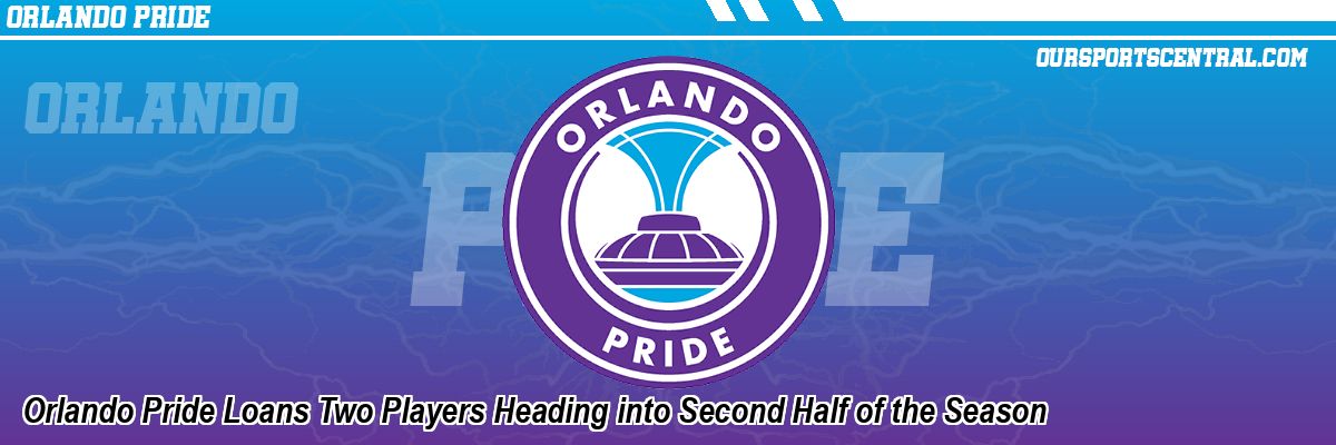 Orlando Pride Loans Two Players Heading into Second Half of the Season